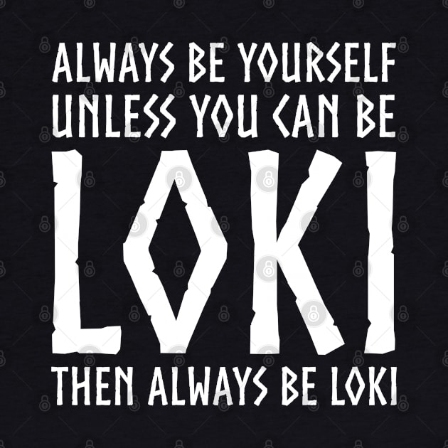 Viking Norse Mythology - Always Be Yourself Unless You Can Be Loki by Styr Designs